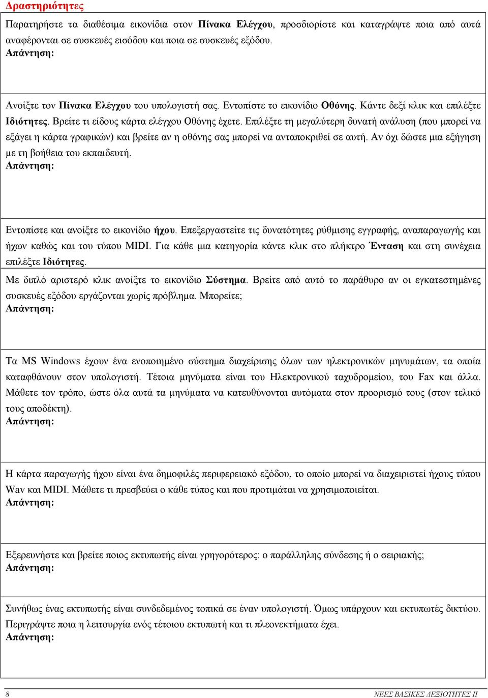 Επιλέξτε τη µεγαλύτερη δυνατή ανάλυση (που µπορεί να εξάγει η κάρτα γραφικών) και βρείτε αν η οθόνης σας µπορεί να ανταποκριθεί σε αυτή. Αν όχι δώστε µια εξήγηση µε τη βοήθεια του εκπαιδευτή.