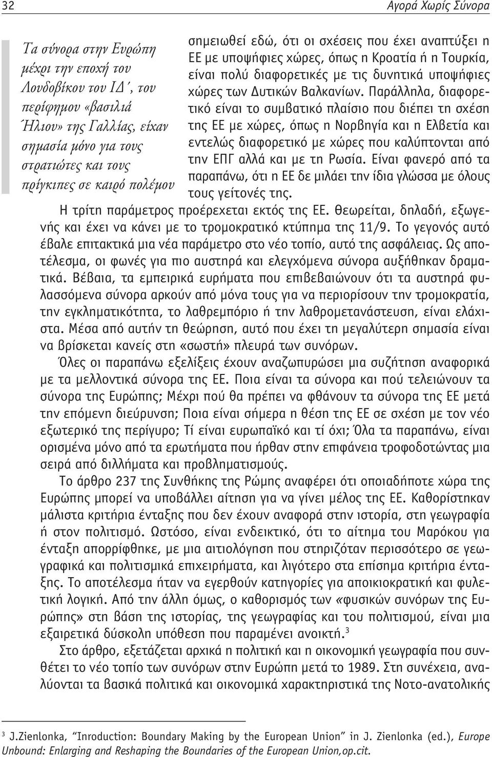 Παράλληλα, διαφορετικό είναι το συμβατικό πλαίσιο που διέπει τη σχέση περίφημου «βασιλιά Ήλιου» της Γαλλίας, είχαν της ΕΕ με χώρες, όπως η Νορβηγία και η Ελβετία και σημασία μόνο για τους εντελώς