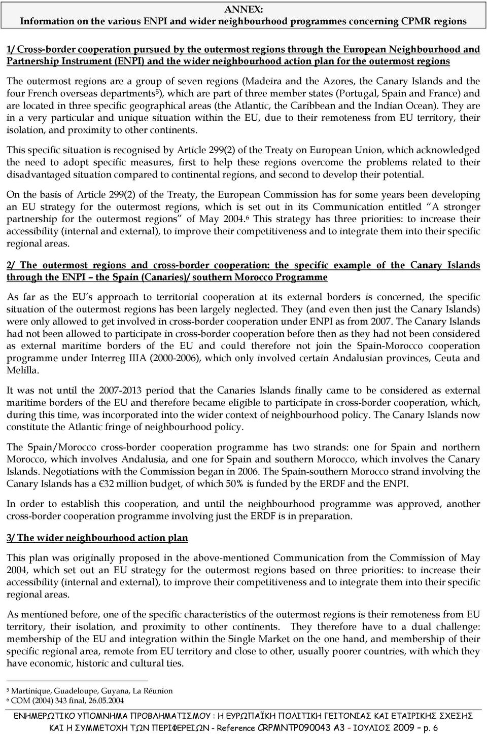 four French overseas departments 5 ), which are part of three member states (Portugal, Spain and France) and are located in three specific geographical areas (the Atlantic, the Caribbean and the