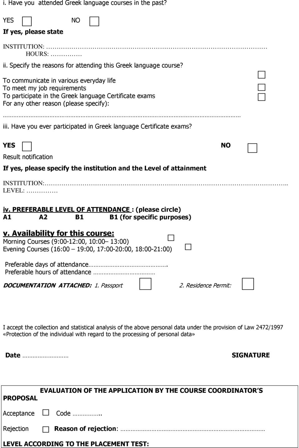 Have you ever participated in Greek language Certificate exams? YES Result notification If yes, please specify the institution and the Level of attainment NO INSTITUTION:.. LEVEL: iv.