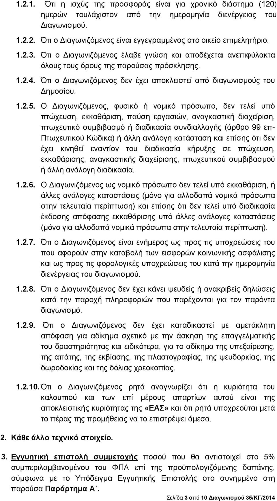 Ο Διαγωνιζόμενος, φυσικό ή νομικό πρόσωπο, δεν τελεί υπό πτώχευση, εκκαθάριση, παύση εργασιών, αναγκαστική διαχείριση, πτωχευτικό συμβιβασμό ή διαδικασία συνδιαλλαγής (άρθρο 99 επ- Πτωχευτικού