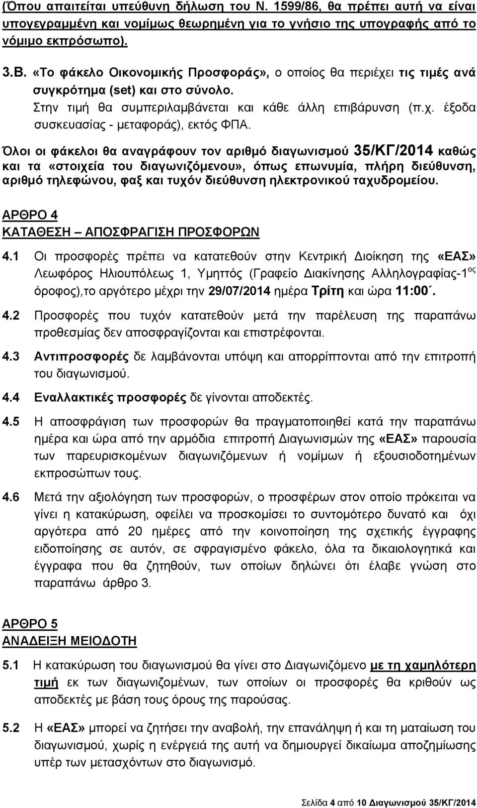 Όλοι οι φάκελοι θα αναγράφουν τον αριθμό διαγωνισμού 35/ΚΓ/2014 καθώς και τα «στοιχεία του διαγωνιζόμενου», όπως επωνυμία, πλήρη διεύθυνση, αριθμό τηλεφώνου, φαξ και τυχόν διεύθυνση ηλεκτρονικού