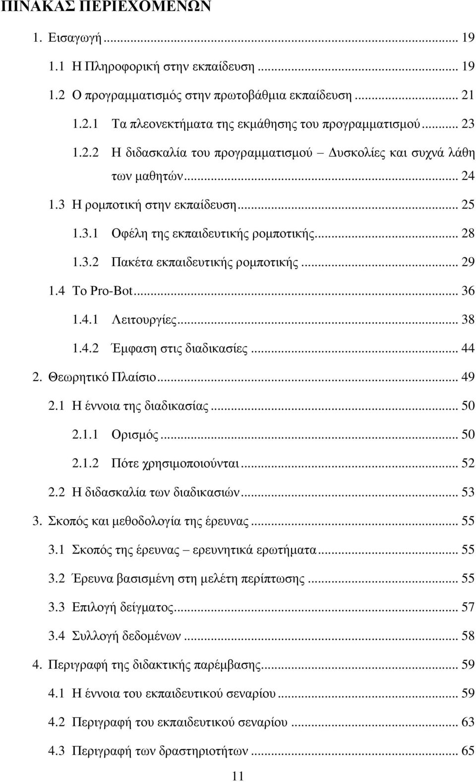 .. 29 1.4 Το Pro-Bot... 36 1.4.1 Λειτουργίες... 38 1.4.2 Έμφαση στις διαδικασίες... 44 2. Θεωρητικό Πλαίσιο... 49 2.1 Η έννοια της διαδικασίας... 50 2.1.1 Ορισμός... 50 2.1.2 Πότε χρησιμοποιούνται.