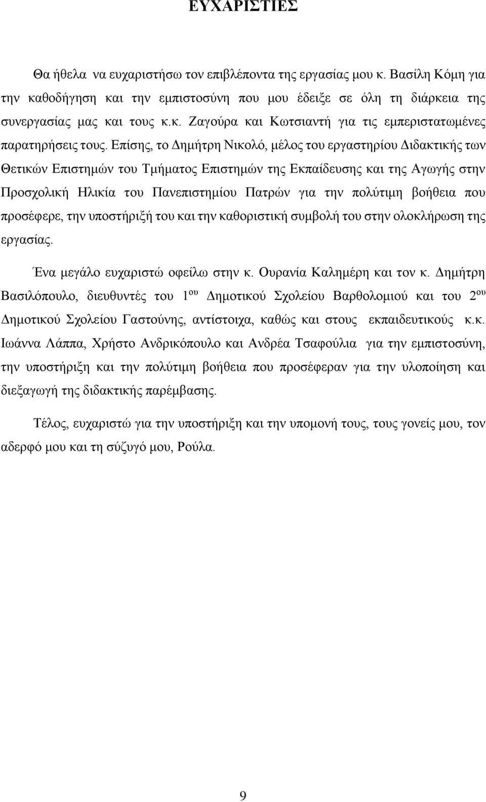 πολύτιμη βοήθεια που προσέφερε, την υποστήριξή του και την καθοριστική συμβολή του στην ολοκλήρωση της εργασίας. Ένα μεγάλο ευχαριστώ οφείλω στην κ. Ουρανία Καλημέρη και τον κ.