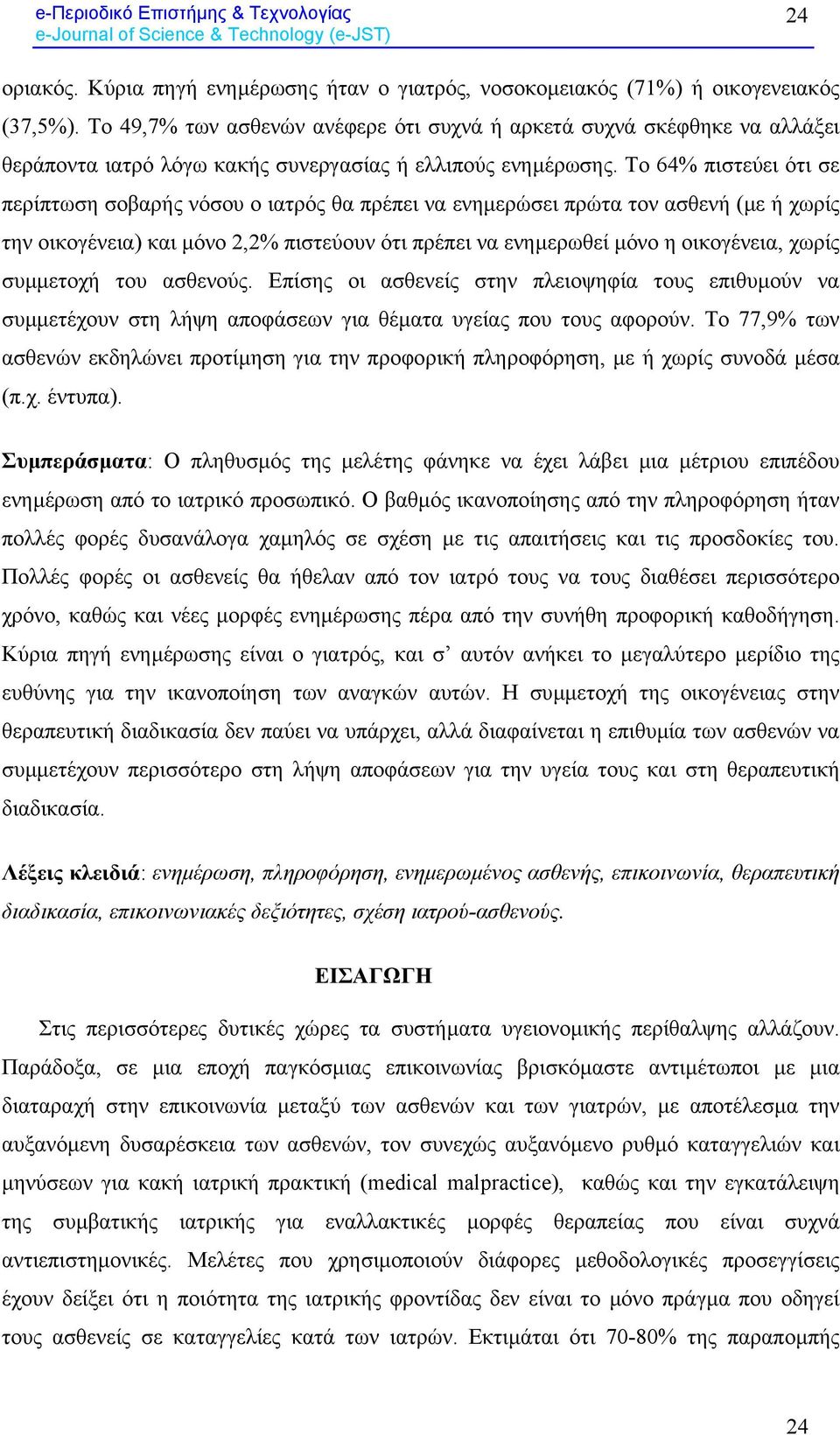 Το 64% πιστεύει ότι σε περίπτωση σοβαρής νόσου ο ιατρός θα πρέπει να ενηµερώσει πρώτα τον ασθενή (µε ή χωρίς την οικογένεια) και µόνο 2,2% πιστεύουν ότι πρέπει να ενηµερωθεί µόνο η οικογένεια, χωρίς