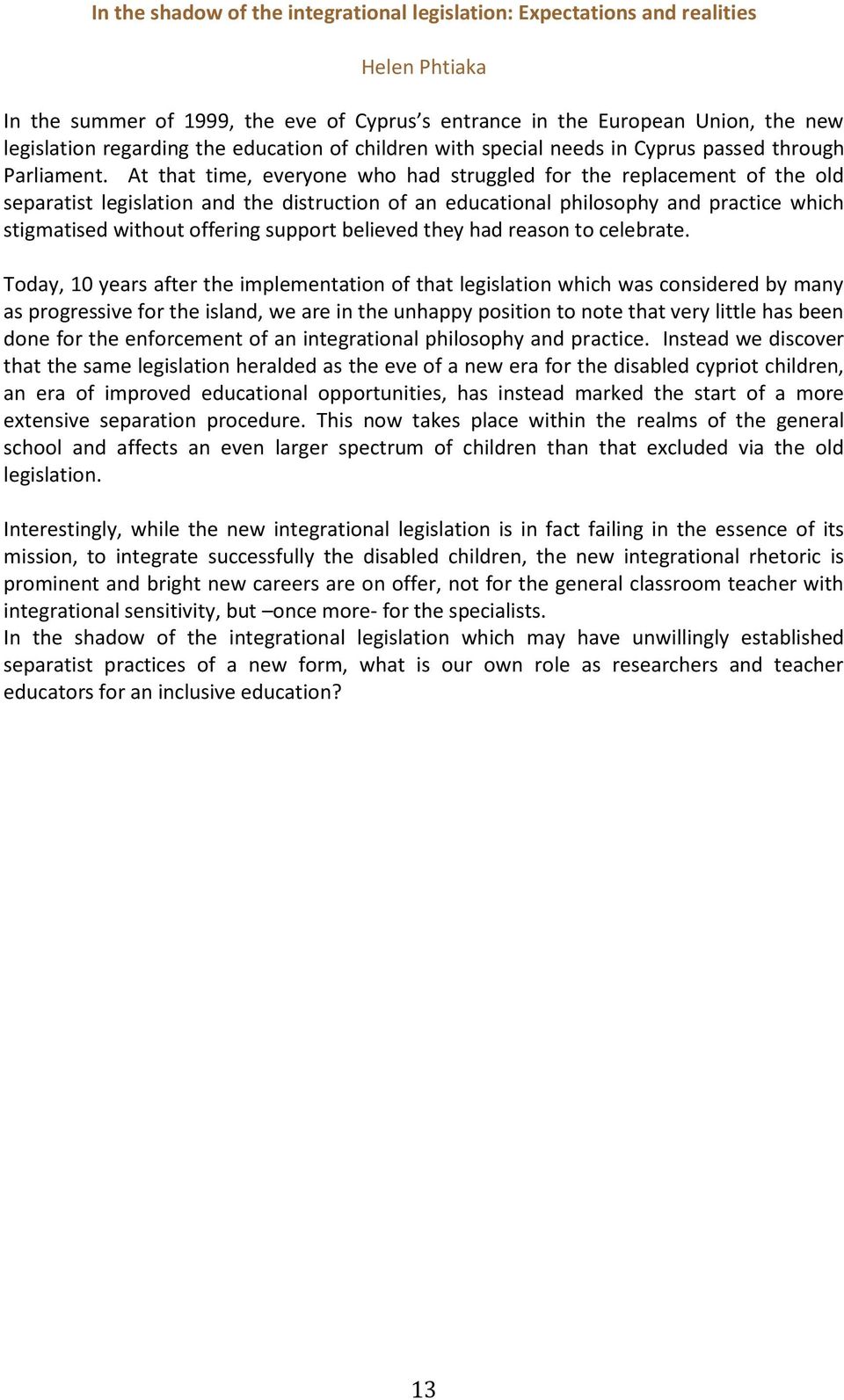 At that time, everyone who had struggled for the replacement of the old separatist legislation and the distruction of an educational philosophy and practice which stigmatised without offering support