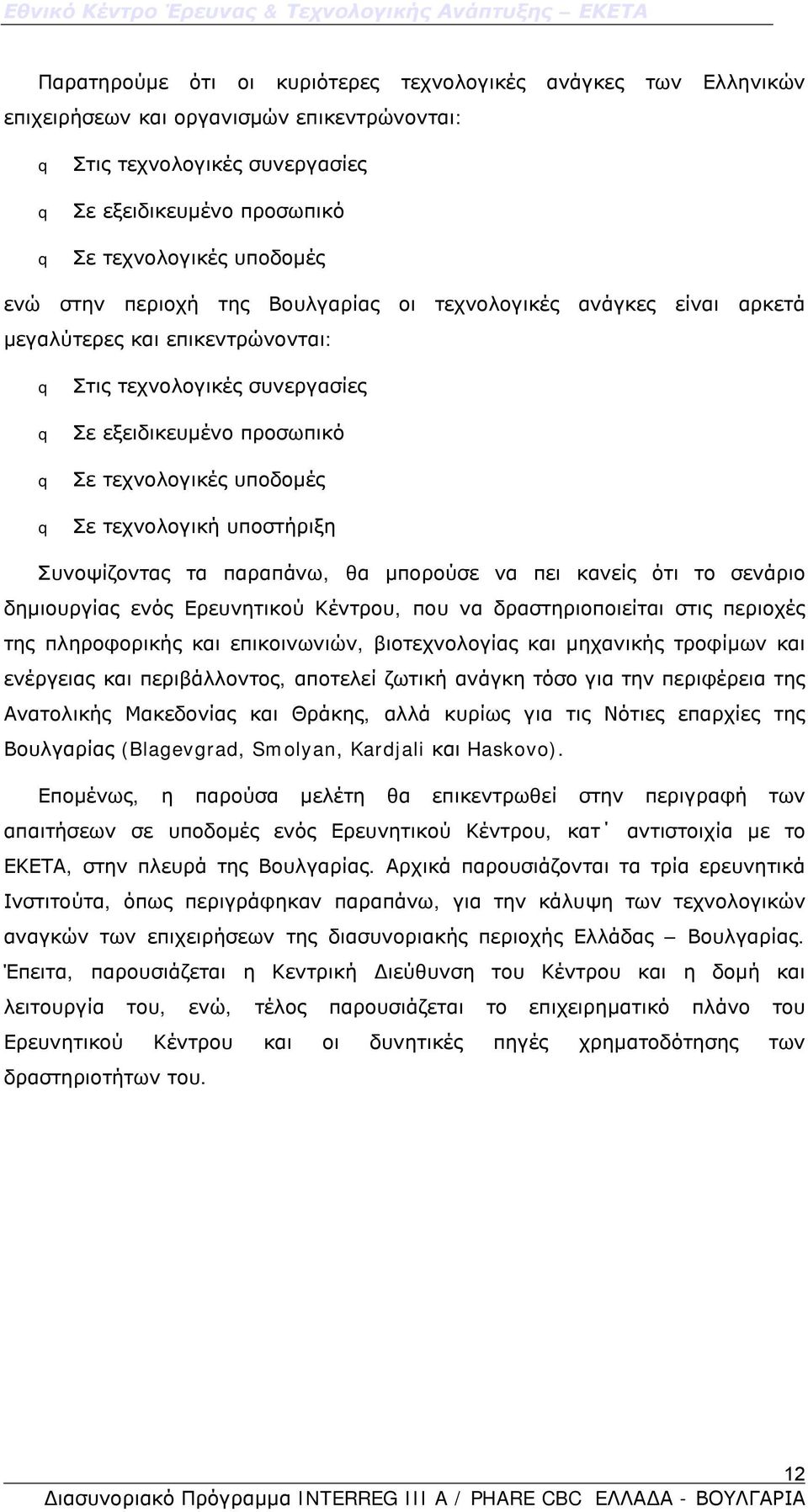 υποστήριξη Συνοψίζοντας τα παραπάνω, θα μπορούσε να πει κανείς ότι το σενάριο δημιουργίας ενός Ερευνητικού Κέντρου, που να δραστηριοποιείται στις περιοχές της πληροφορικής και επικοινωνιών,