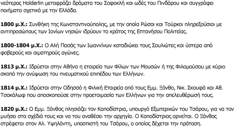 1813 μ.χ.: Ιδρύεται στην Αθήνα η εταιρεία των Φίλων των Μουσών ή της Φιλομούσου με κύριο σκοπό την ανύψωση του πνευματικού επιπέδου των Ελλήνων. 1814 μ.χ.: Ιδρύεται στην Οδησσό η Φιλική Εταιρεία από τους Εμμ.