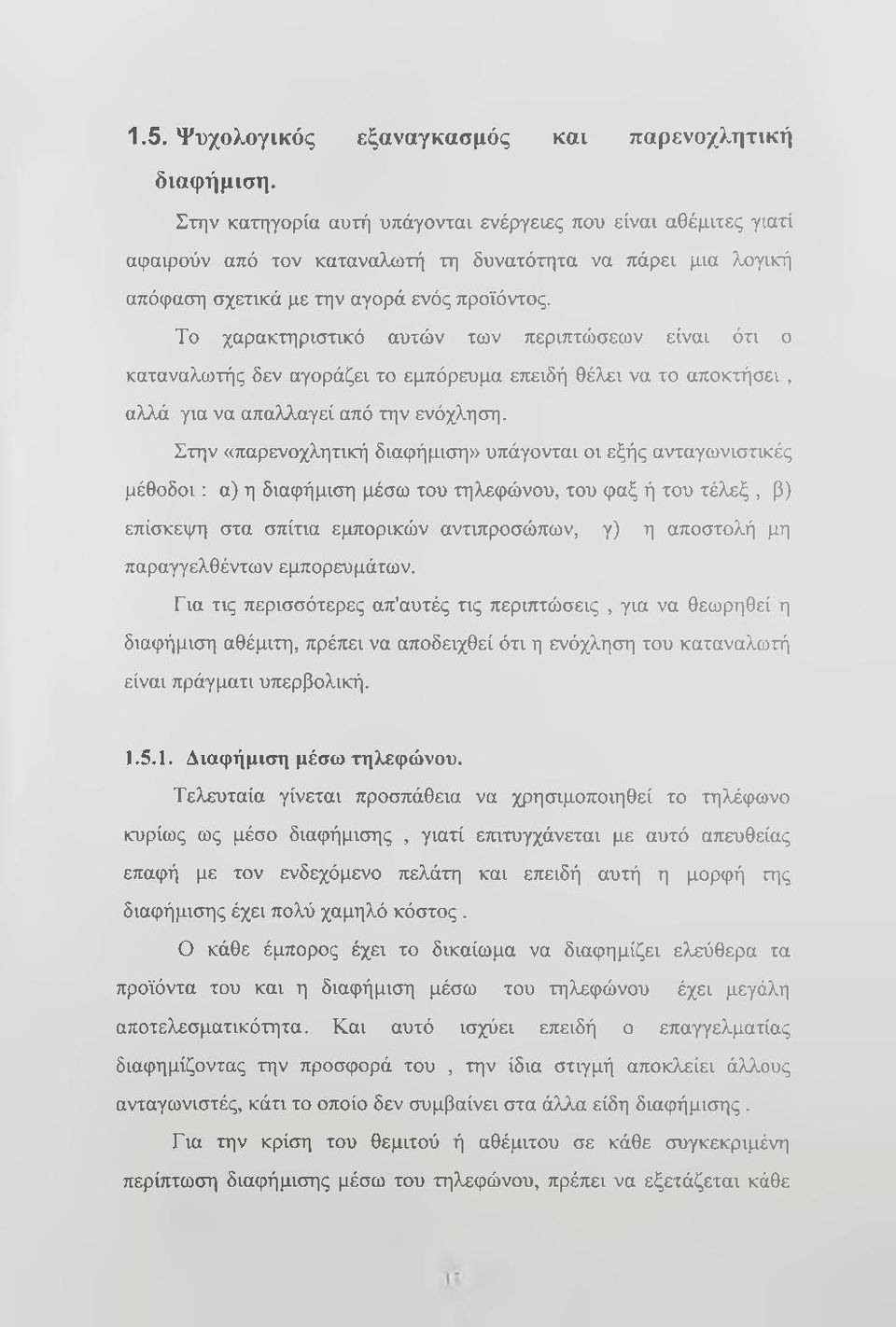 Το χαρακτηριστικό αυτών των περιπτώσεων είναι ότι ο καταναλωτής δεν αγοράζει το εμπόρευμα επειδή θέλει να το αποκτήσει, αλλά για να απαλλαγεί από την ενόχληση.