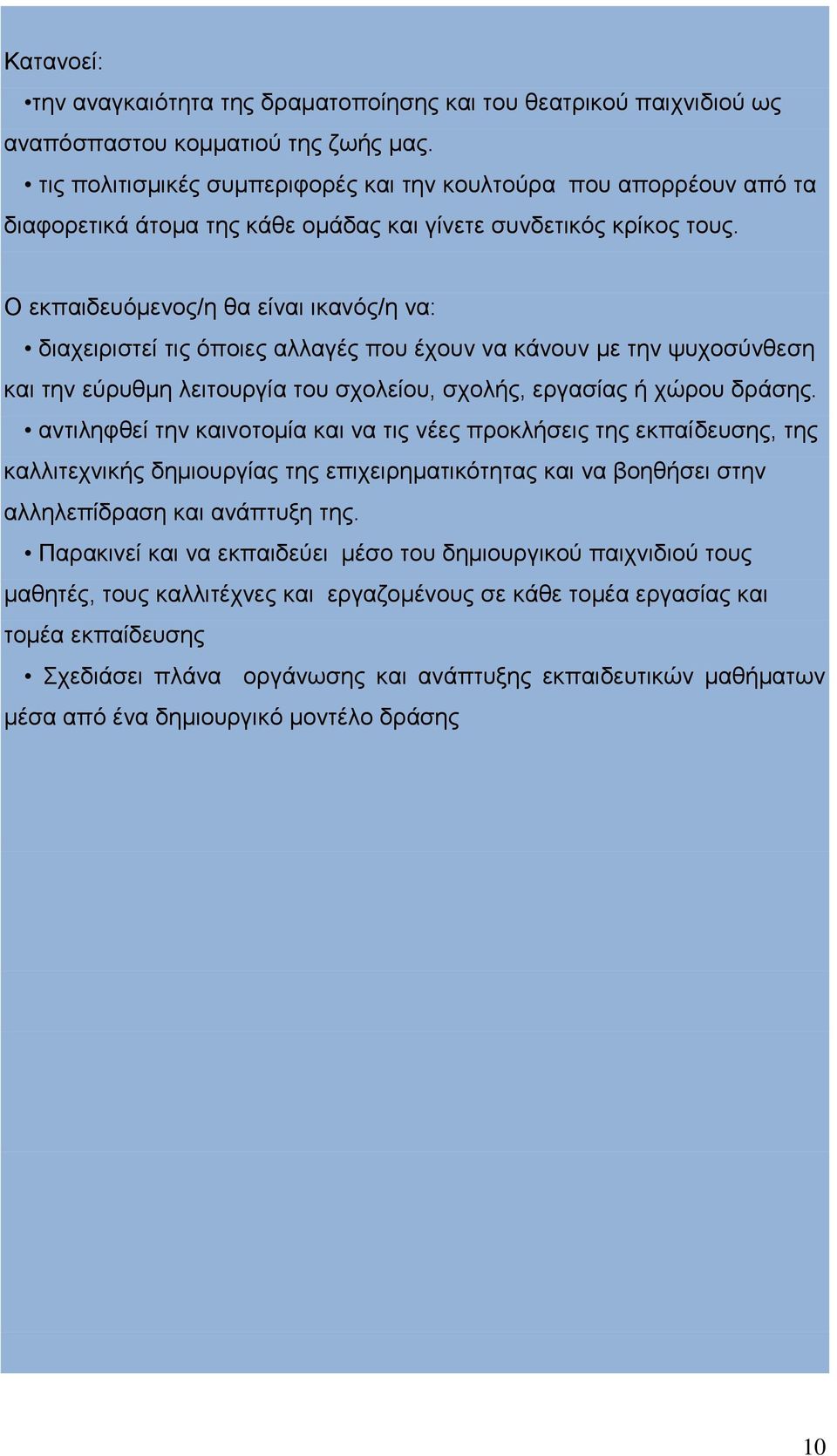 Ο εκπαιδευόμενος/η θα είναι ικανός/η να: διαχειριστεί τις όποιες αλλαγές που έχουν να κάνουν με την ψυχοσύνθεση και την εύρυθμη λειτουργία του σχολείου, σχολής, εργασίας ή χώρου δράσης.