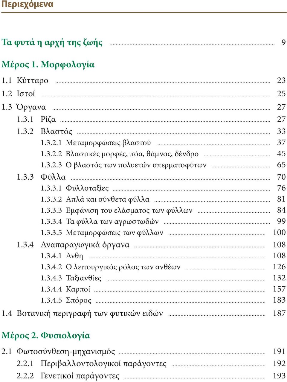 .. 99 1.3.3.5 Μεταμορφώσεις των φύλλων... 100 1.3.4 Αναπαραγωγικά όργανα... 108 1.3.4.1 Άνθη... 108 1.3.4.2 Ο λειτουργικός ρόλος των ανθέων... 126 1.3.4.3 Ταξιανθίες... 132 1.3.4.4 Καρποί... 157 1.3.4.5 Σπόρος.