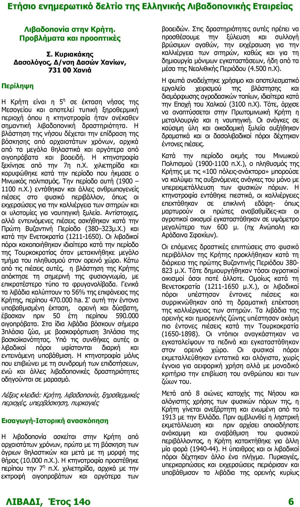 λιβαδοπονική δραστηριότητα. Η βλάστηση της νήσου δέχεται την επίδραση της βόσκησης από αρχαιοτάτων χρόνων, αρχικά από τα μεγάλα θηλαστικά και αργότερα από αιγοπρόβατα και βοοειδή.