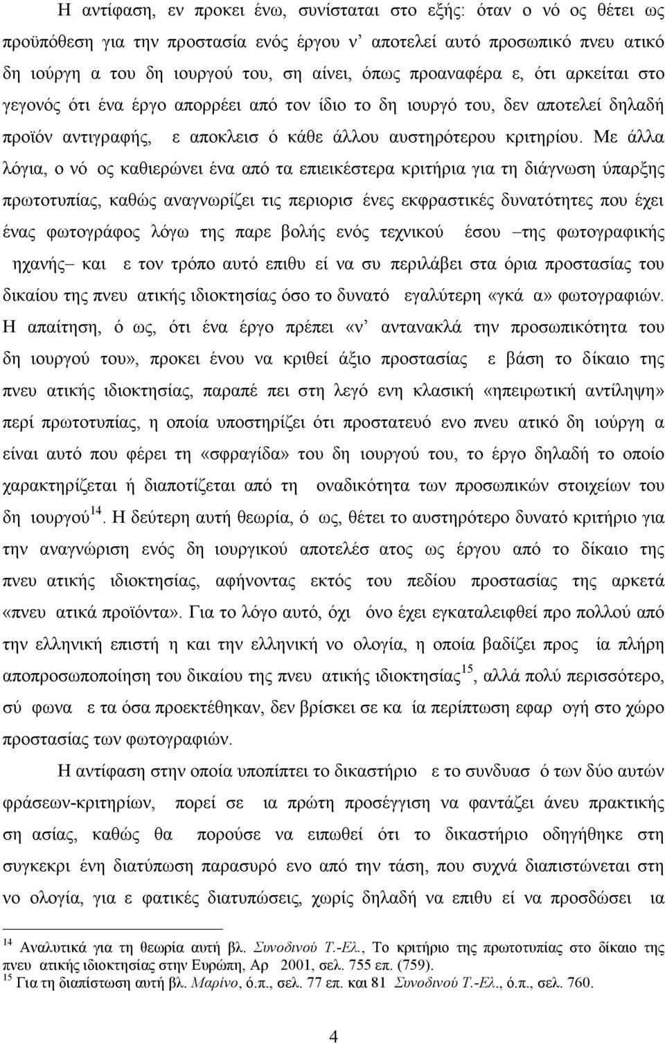 Με άλλα λόγια, ο νόμος καθιερώνει ένα από τα επιεικέστερα κριτήρια για τη διάγνωση ύπαρξης πρωτοτυπίας, καθώς αναγνωρίζει τις περιορισμένες εκφραστικές δυνατότητες που έχει ένας φωτογράφος λόγω της