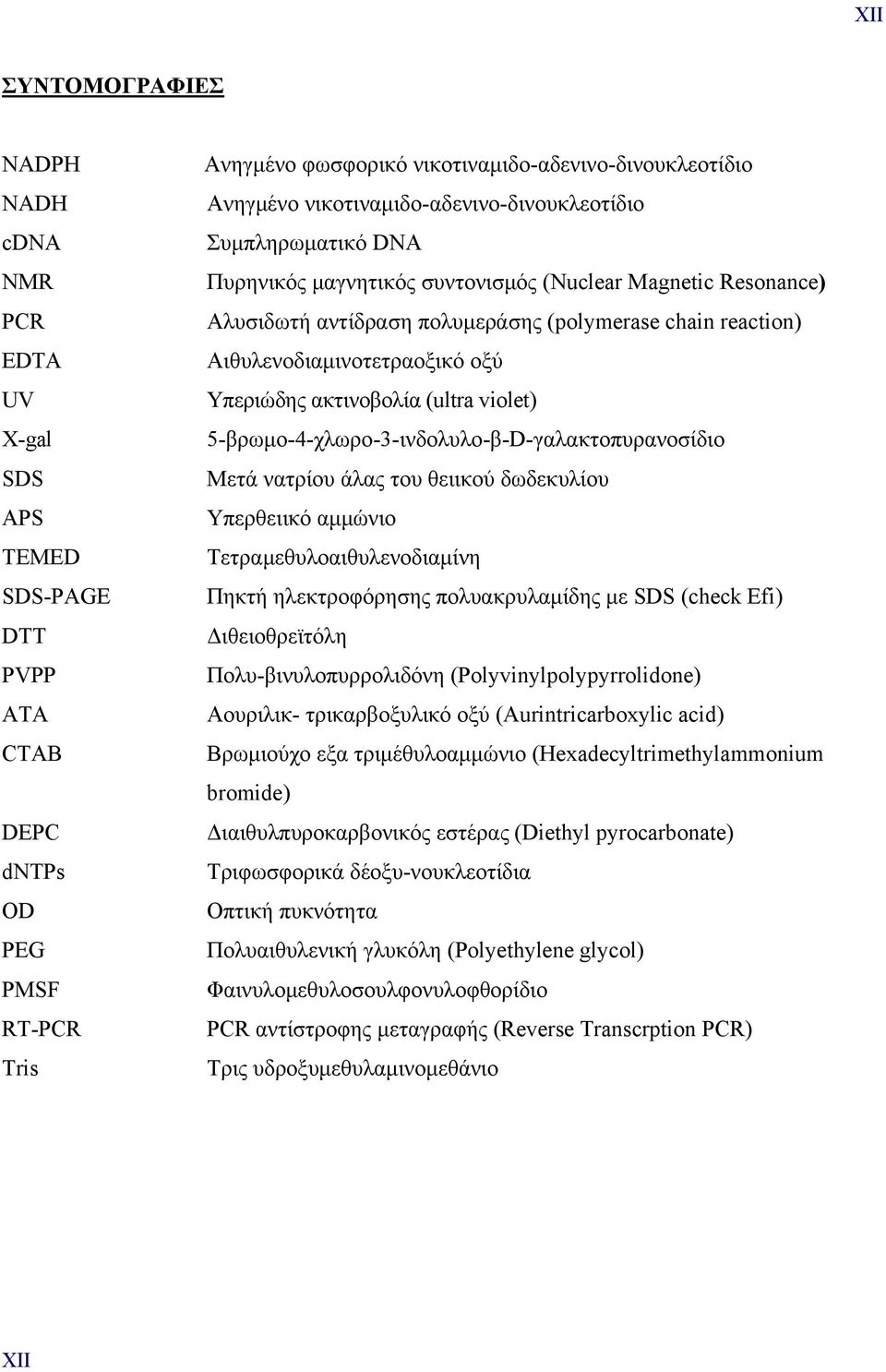 Αιθυλενοδιαμινοτετραοξικό οξύ Υπεριώδης ακτινοβολία (ultra violet) 5-βρωμο-4-χλωρο-3-ινδολυλο-β-D-γαλακτοπυρανοσίδιο Μετά νατρίου άλας του θειικού δωδεκυλίου Υπερθειικό αμμώνιο