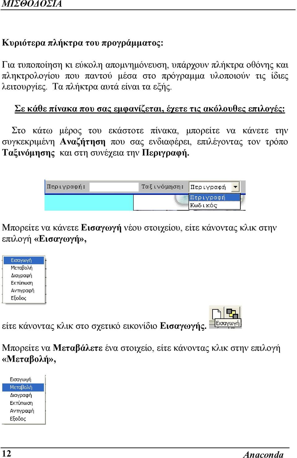 Σε κάθε πίνακα που σας εμφανίζεται, έχετε τις ακόλουθες επιλογές: Στο κάτω μέρος του εκάστοτε πίνακα, μπορείτε να κάνετε την συγκεκριμένη Αναζήτηση που σας ενδιαφέρει,