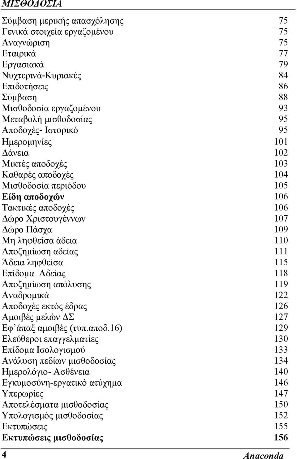 ληφθείσα άδεια 110 Αποζημίωση αδείας 111 Άδεια ληφθείσα 115 Επίδομα Αδείας 118 Αποζημίωση απόλυσης 119 Αναδρομικά 122 Αποδοχές εκτός έδρας 126 Αμοιβές μελών ΔΣ 127 Εφ άπαξ αμοιβές (τυπ.αποδ.