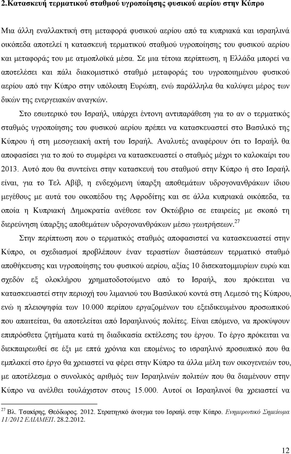 Σε μια τέτοια περίπτωση, η Ελλάδα μπορεί να αποτελέσει και πάλι διακομιστικό σταθμό μεταφοράς του υγροποιημένου φυσικού αερίου από την Κύπρο στην υπόλοιπη Ευρώπη, ενώ παράλληλα θα καλύψει μέρος των