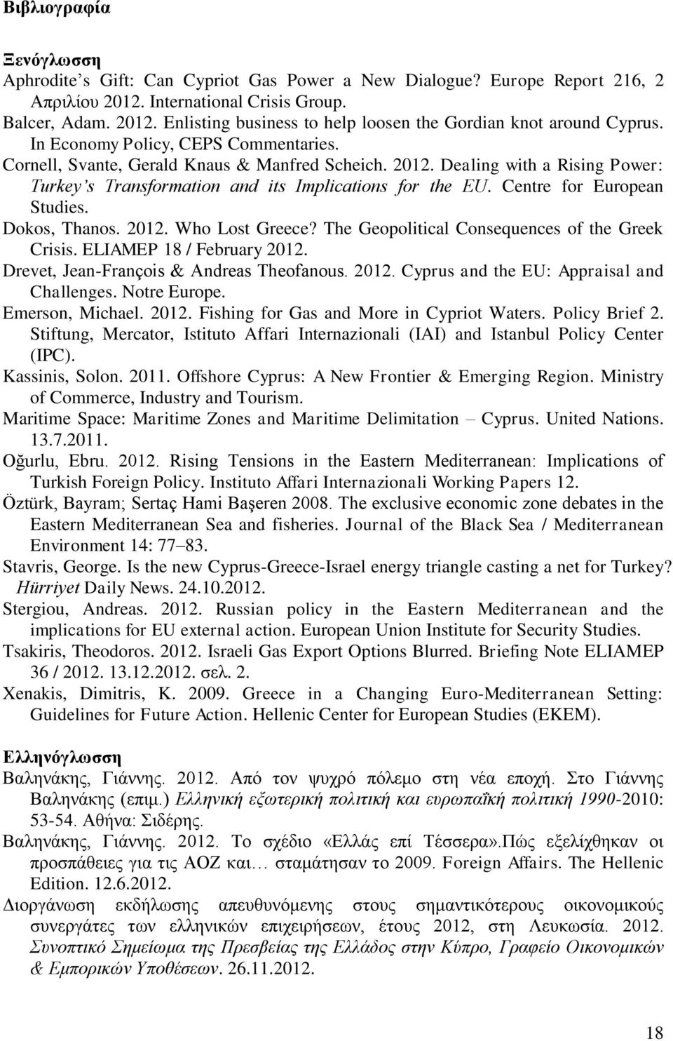 Centre for European Studies. Dokos, Thanos. 2012. Who Lost Greece? The Geopolitical Consequences of the Greek Crisis. ELIAMEP 18 / February 2012. Drevet, Jean-François & Andreas Theofanous. 2012. Cyprus and the EU: Appraisal and Challenges.