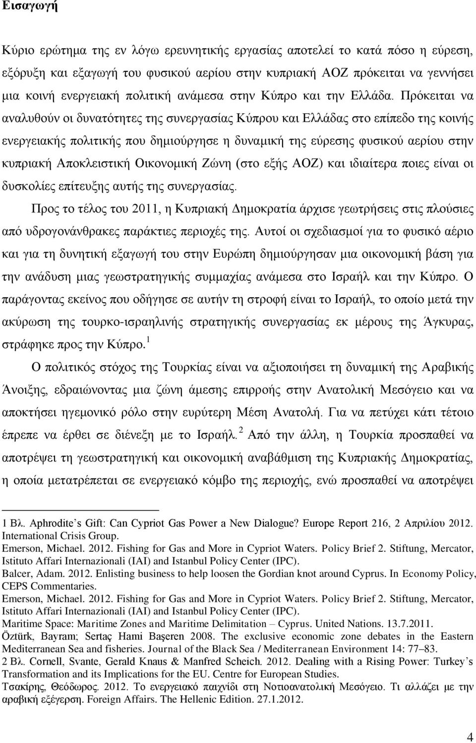 Πρόκειται να αναλυθούν οι δυνατότητες της συνεργασίας Κύπρου και Ελλάδας στο επίπεδο της κοινής ενεργειακής πολιτικής που δημιούργησε η δυναμική της εύρεσης φυσικού αερίου στην κυπριακή Αποκλειστική