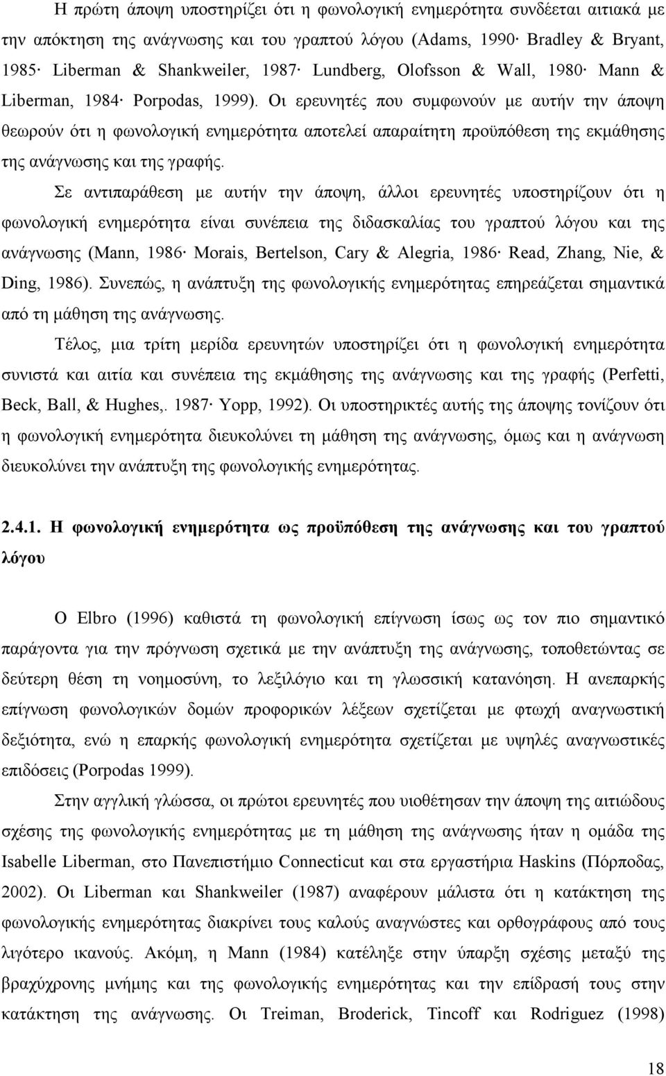 Οι ερευνητές που συµφωνούν µε αυτήν την άποψη θεωρούν ότι η φωνολογική ενηµερότητα αποτελεί απαραίτητη προϋπόθεση της εκµάθησης της ανάγνωσης και της γραφής.