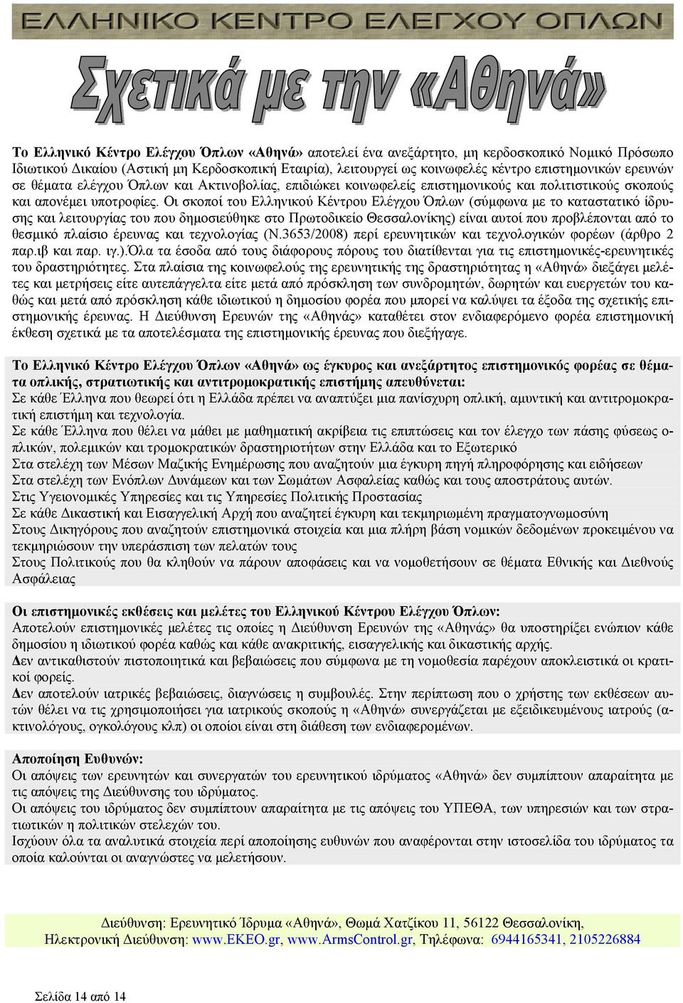 Οι σκοποί του Ελληνικού Κέντρου Ελέγχου Όπλων (σύμφωνα με το καταστατικό ίδρυσης και λειτουργίας του που δημοσιεύθηκε στο Πρωτοδικείο Θεσσαλονίκης) είναι αυτοί που προβλέπονται από το θεσμικό πλαίσιο