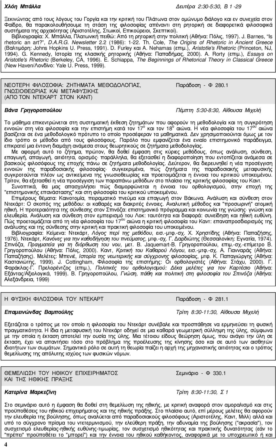 Μπάλλα, Πλατωνική πειθώ: Από τη ρητορική στην πολιτική (Αθήνα: Πόλις, 1997). J. Barnes, Is rhetoric an art?, D.A.R.G. Newsletter 2.2 (1986): 1-22. Th.