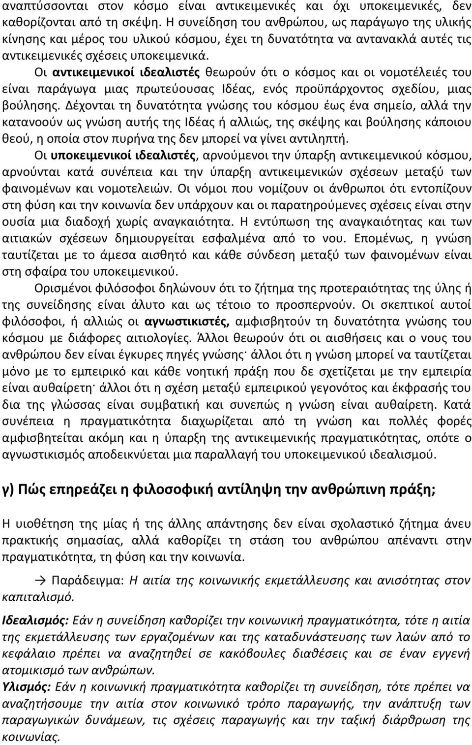 Οι αντικειμενικοί ιδεαλιστές θεωρούν ότι ο κόσμος και οι νομοτέλειές του είναι παράγωγα μιας πρωτεύουσας Ιδέας, ενός προϋπάρχοντος σχεδίου, μιας βούλησης.