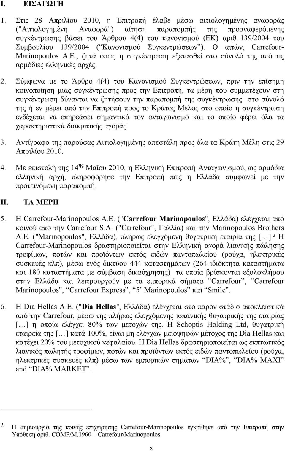 139/2004 του Συµβουλίου 139/2004 ( Κανονισµού Συγκεντρώσεων ). Ο αιτών, Carrefour- Marinopoulos A.E., ζητά όπως η συγκέντρωση εξετασθεί στο σύνολό της από τις αρµόδιες ελληνικές αρχές. 2.