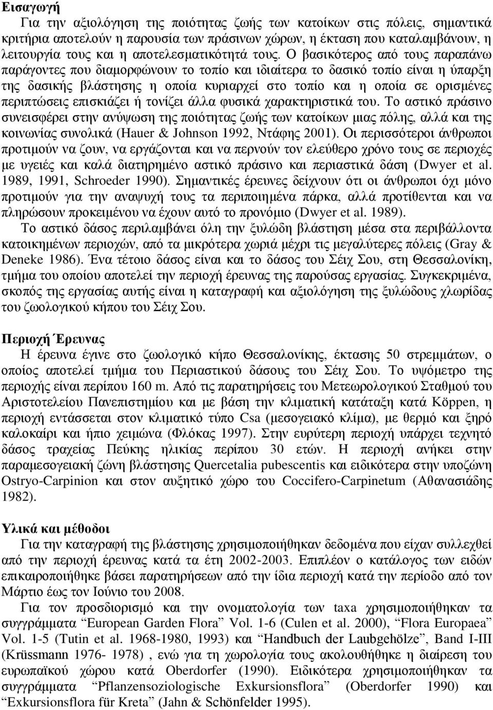 Ο βασικότερος από τους παραπάνω παράγοντες που διαμορφώνουν το τοπίο και ιδιαίτερα το δασικό τοπίο είναι η ύπαρξη της δασικής βλάστησης η οποία κυριαρχεί στο τοπίο και η οποία σε ορισμένες