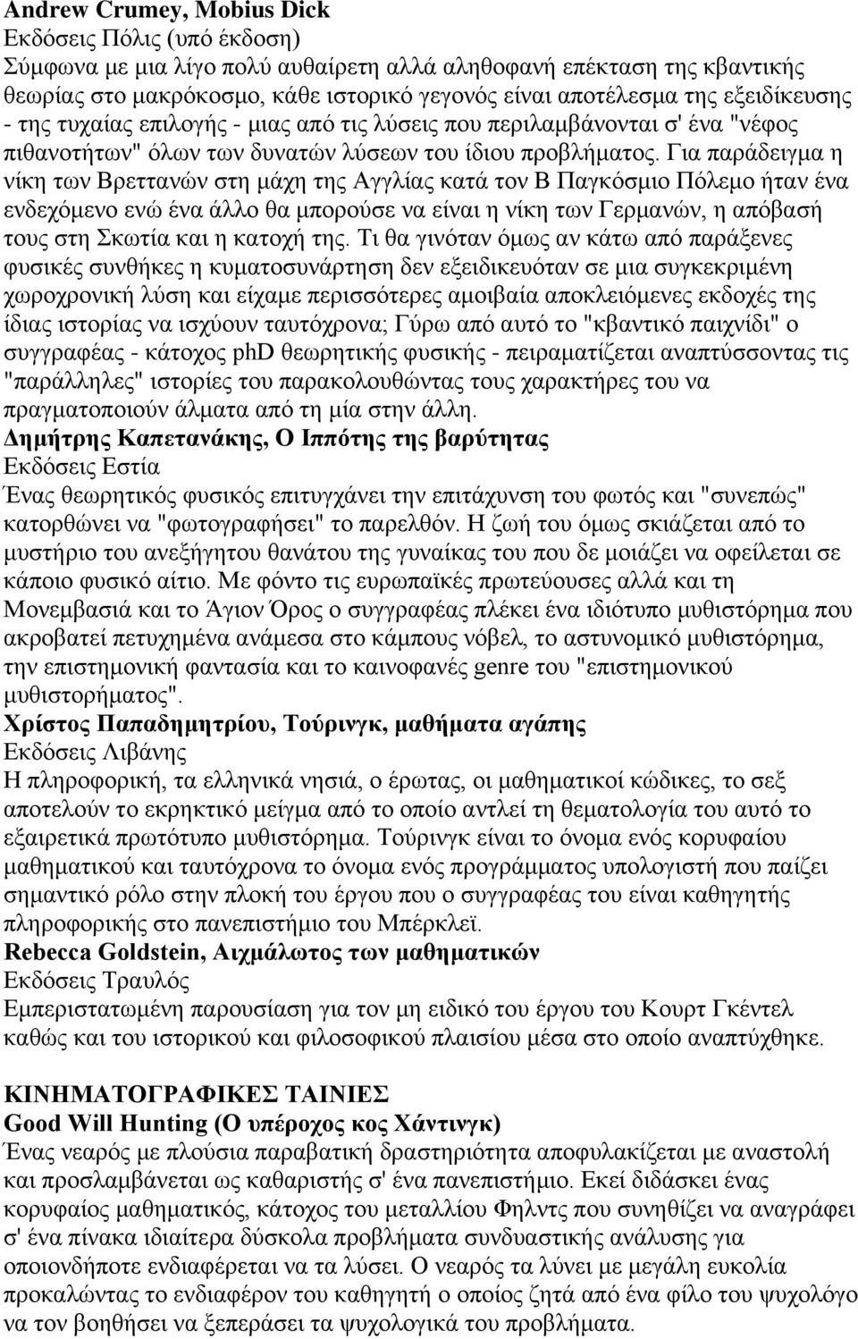 Για παράδειγμα η νίκη των Βρεττανών στη μάχη της Αγγλίας κατά τον Β Παγκόσμιο Πόλεμο ήταν ένα ενδεχόμενο ενώ ένα άλλο θα μπορούσε να είναι η νίκη των Γερμανών, η απόβασή τους στη Σκωτία και η κατοχή