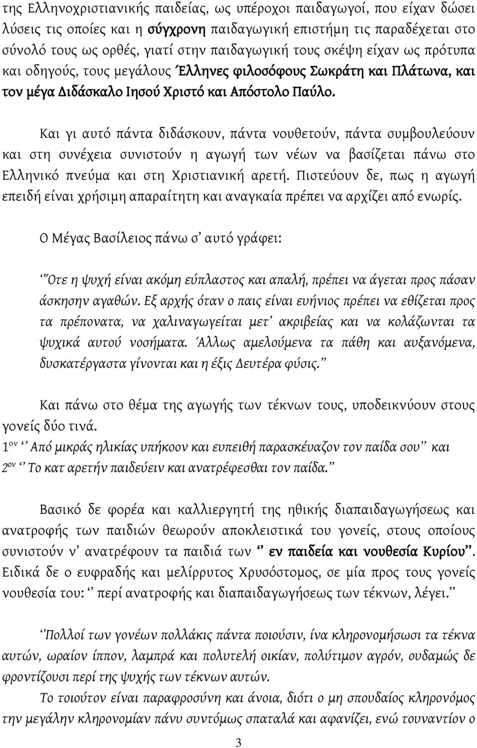 Και γι αυτό πάντα διδάσκουν, πάντα νουθετούν, πάντα συμβουλεύουν και στη συνέχεια συνιστούν η αγωγή των νέων να βασίζεται πάνω στο Ελληνικό πνεύμα και στη Χριστιανική αρετή.