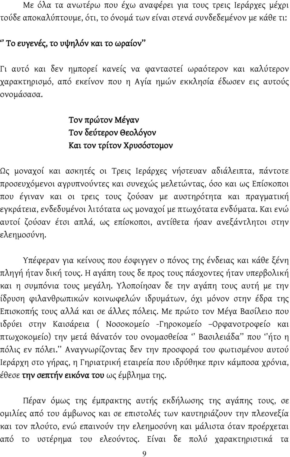 Τον πρώτον Μέγαν Τον δεύτερον Θεολόγον Και τον τρίτον Χρυσόστομον Ως μοναχοί και ασκητές οι Τρεις Ιεράρχες νήστευαν αδιάλειπτα, πάντοτε προσευχόμενοι αγρυπνούντες και συνεχώς μελετώντας, όσο και ως