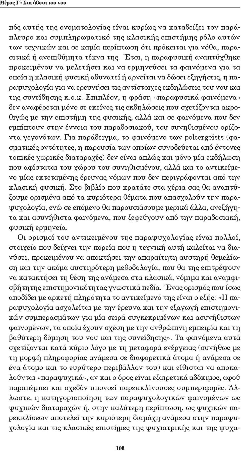 Έτσι, η παραφυσική αναπτύχθηκε προκειμένου να μελετήσει και να ερμηνεύσει τα φαινόμενα για τα οποία η κλασική φυσική αδυνατεί ή αρνείται να δώσει εξηγήσεις, η παραψυχολογία για να ερευνήσει τις