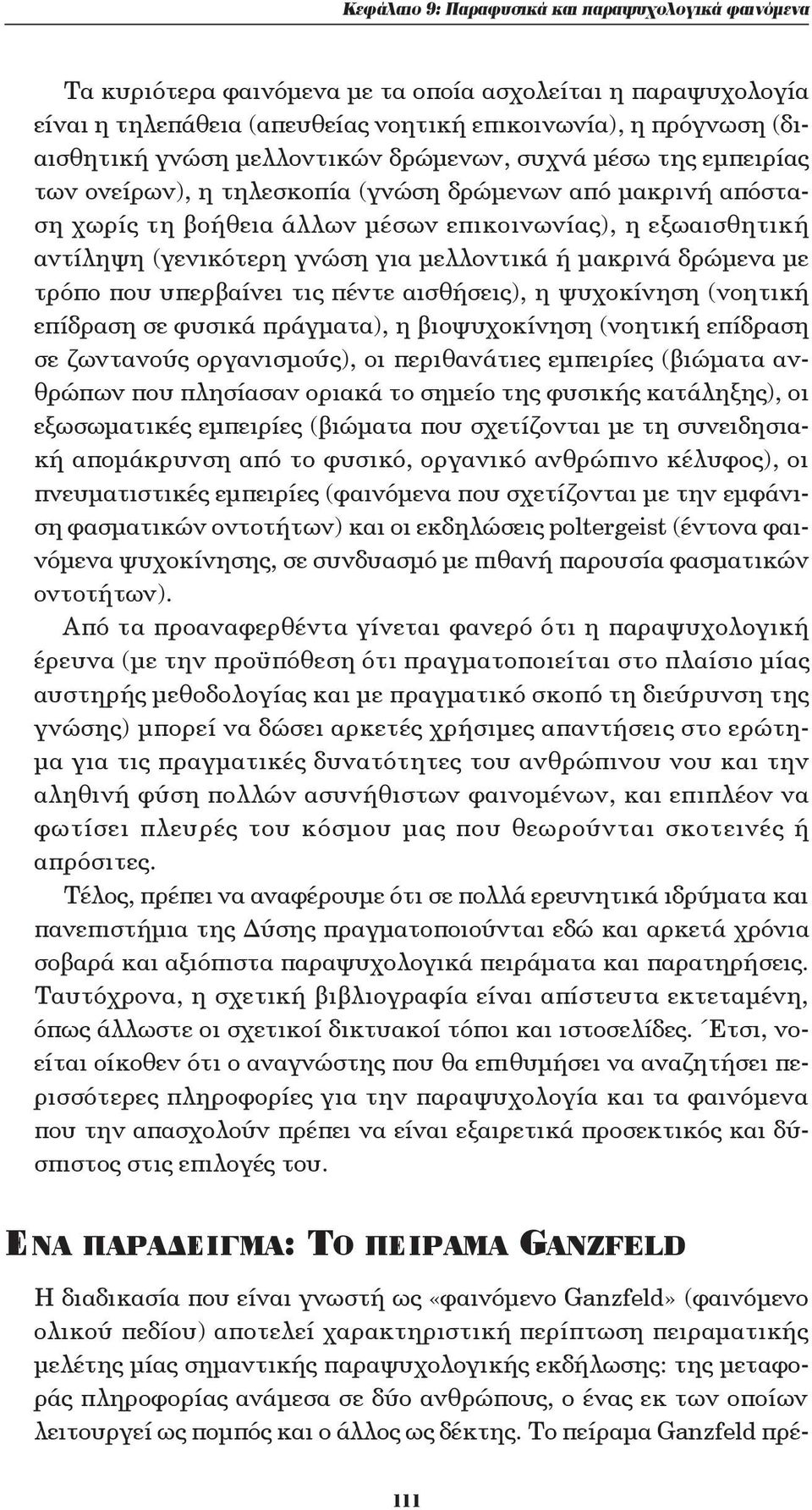 για μελλοντικά ή μακρινά δρώμενα με τρόπο που υπερβαίνει τις πέντε αισθήσεις), η ψυχοκίνηση (νοητική επίδραση σε φυσικά πράγματα), η βιοψυχοκίνηση (νοητική επίδραση σε ζωντανούς οργανισμούς), οι