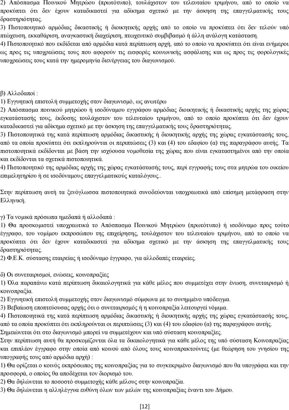 3) Πιστοποιητικό αρμόδιας δικαστικής ή διοικητικής αρχής από το οποίο να προκύπτει ότι δεν τελούν υπό πτώχευση, εκκαθάριση, αναγκαστική διαχείριση, πτωχευτικό συμβιβασμό ή άλλη ανάλογη κατάσταση.