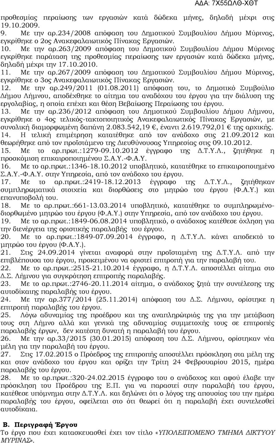 263/2009 απόφαση του Δημοτικού Συμβουλίου Δήμου Μύρινας εγκρίθηκε παράταση της προθεσμίας περαίωσης των εργασιών κατά δώδεκα μήνες, δηλαδή μέχρι την 17.10.2010. 11. Με την αρ.