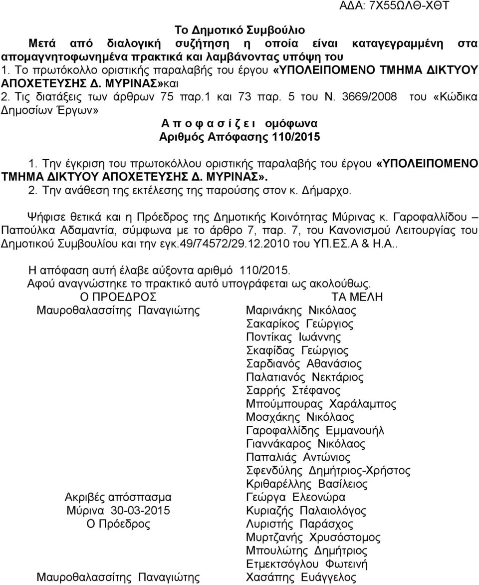 3669/2008 του «Κώδικα Δημοσίων Έργων» Α π ο φ α σ ί ζ ε ι ομόφωνα Αριθμός Απόφασης 110/2015 1. Την έγκριση του πρωτοκόλλου οριστικής παραλαβής του έργου «ΥΠΟΛΕΙΠΟΜΕΝΟ ΤΜΗΜΑ ΔΙΚΤΥΟΥ ΑΠΟΧΕΤΕΥΣΗΣ Δ.