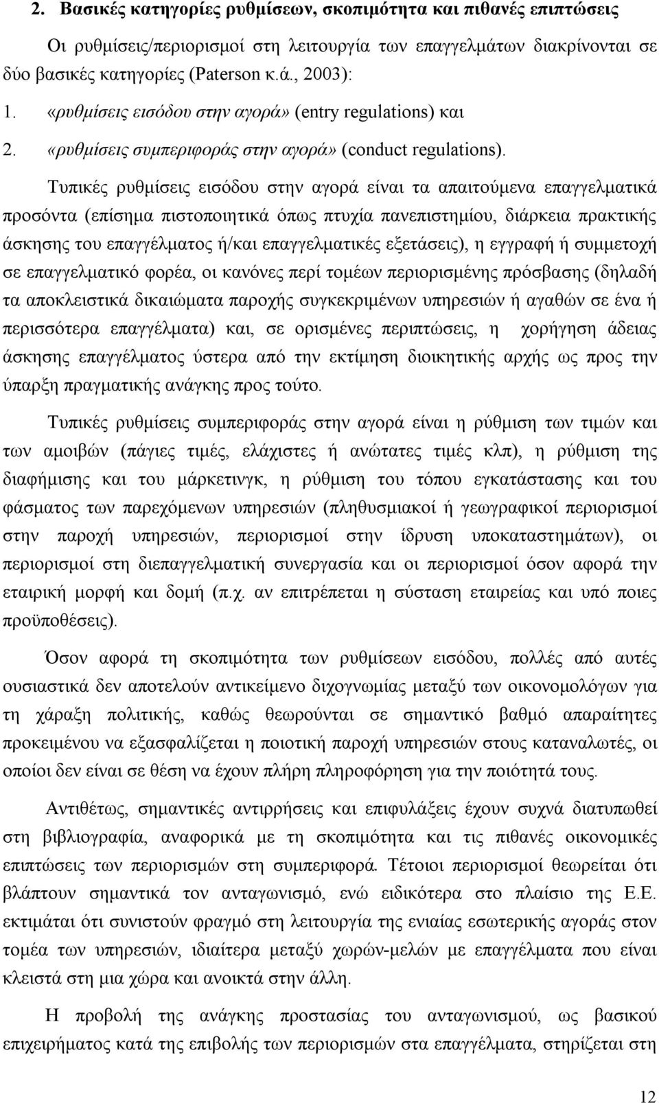 Τυπικές ρυθμίσεις εισόδου στην αγορά είναι τα απαιτούμενα επαγγελματικά προσόντα (επίσημα πιστοποιητικά όπως πτυχία πανεπιστημίου, διάρκεια πρακτικής άσκησης του επαγγέλματος ή/και επαγγελματικές