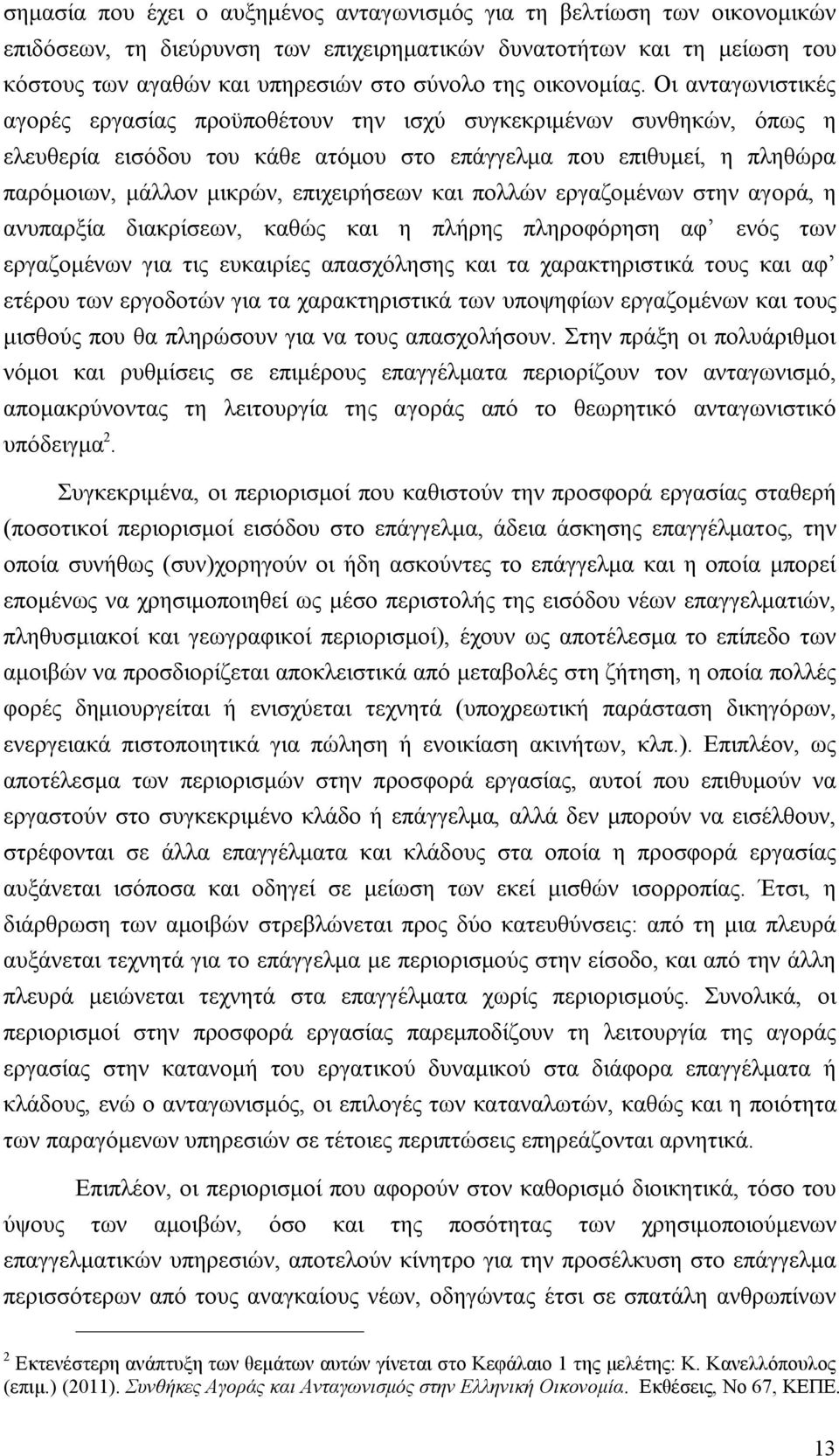 Οι ανταγωνιστικές αγορές εργασίας προϋποθέτουν την ισχύ συγκεκριμένων συνθηκών, όπως η ελευθερία εισόδου του κάθε ατόμου στο επάγγελμα που επιθυμεί, η πληθώρα παρόμοιων, μάλλον μικρών, επιχειρήσεων