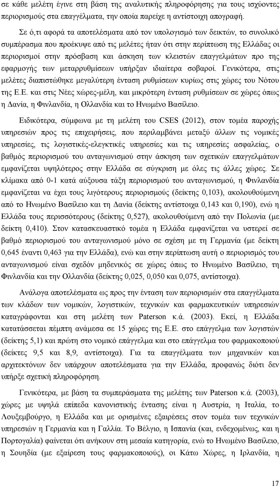 κλειστών επαγγελμάτων προ της εφαρμογής των μεταρρυθμίσεων υπήρξαν ιδιαίτερα σοβαροί. Γενικότερα, στις μελέτες διαπιστώθηκε μεγαλύτερη ένταση ρυθμίσεων κυρίως στις χώρες του Νότου της Ε.