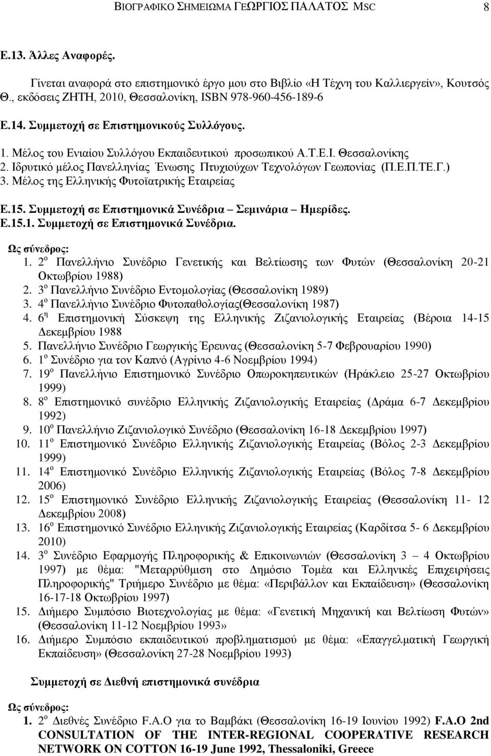 Ιδρυτικό μέλος Πανελληνίας Ένωσης Πτυχιούχων Τεχνολόγων Γεωπονίας (Π.Ε.Π.ΤΕ.Γ.) 3. Μέλος της Ελληνικής Φυτοϊατρικής Εταιρείας Ε.15. Συμμετοχή σε Επιστημονικά Συνέδρια Σεμινάρια Hμερίδες. Ε.15.1. Συμμετοχή σε Επιστημονικά Συνέδρια. Ως σύνεδρος: 1.