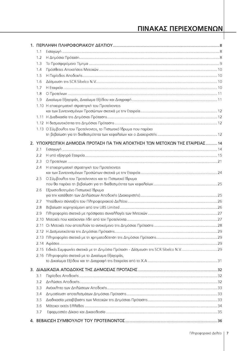 .. 12 1.11 Η Διαδικασία της Δημόσιας Πρότασης... 12 1.12 Η δεσμευτικότητα της Δημόσιας Πρότασης... 12 1.13 Ο Σύμβουλος του Προτείνοντος, το Πιστωτικό Ίδρυμα που παρέχει τη βεβαίωση για τη διαθεσιμότητα των κεφαλαίων και ο Διαχειριστής.