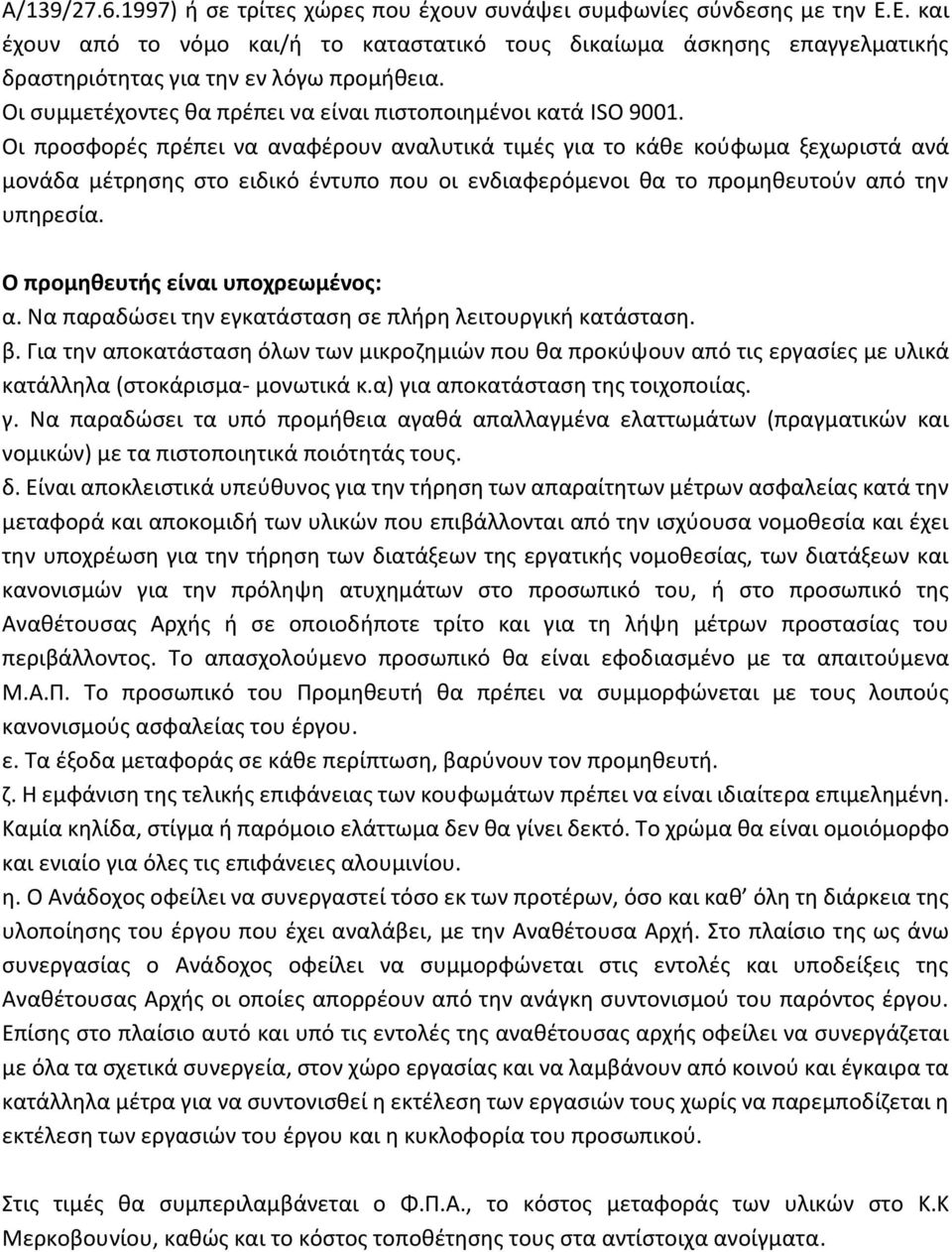 Οι προσφορές πρέπει να αναφέρουν αναλυτικά τιμές για το κάθε κούφωμα ξεχωριστά ανά μονάδα μέτρησης στο ειδικό έντυπο που οι ενδιαφερόμενοι θα το προμηθευτούν από την υπηρεσία.