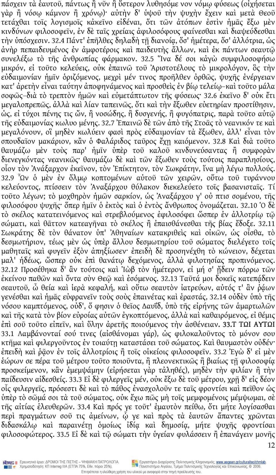 4 Πάντ' ἐπῆλθες δηλαδὴ τῇ διανοίᾳ, ὅσ' ἡμέτερα, ὅσ' ἀλλότρια, ὡς ἀνὴρ πεπαιδευμένος ἐν ἀμφοτέροις καὶ παιδευτὴς ἄλλων, καὶ ἐκ πάντων σεαυτῷ συνελέξω τὸ τῆς ἀνθρωπίας φάρμακον. 32.
