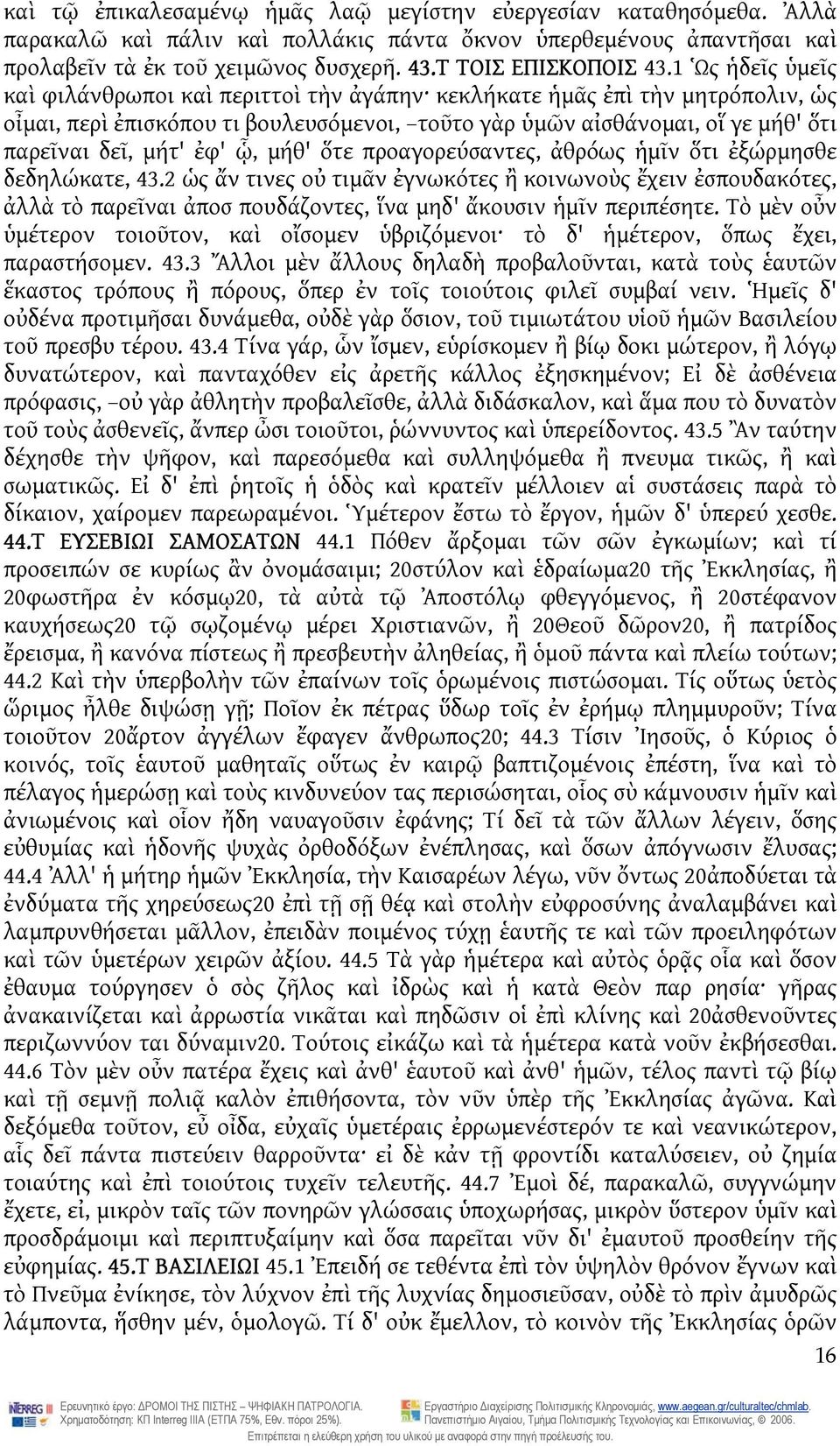 1 Ὡς ἡδεῖς ὑμεῖς καὶ φιλάνθρωποι καὶ περιττοὶ τὴν ἀγάπην κεκλήκατε ἡμᾶς ἐπὶ τὴν μητρόπολιν, ὡς οἶμαι, περὶ ἐπισκόπου τι βουλευσόμενοι, τοῦτο γὰρ ὑμῶν αἰσθάνομαι, οἵ γε μήθ' ὅτι παρεῖναι δεῖ, μήτ' ἐφ'