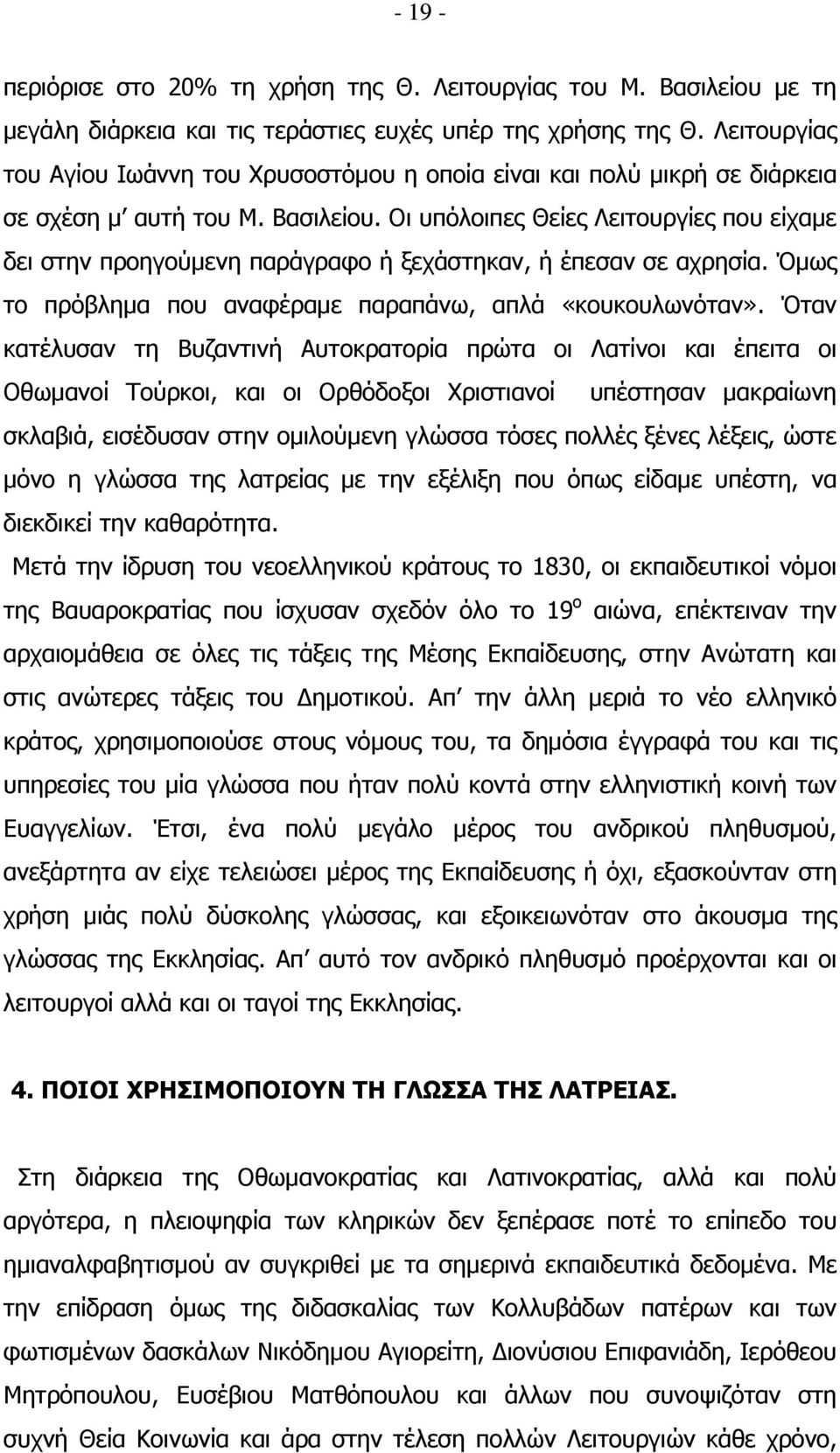 Οι υπόλοιπες Θείες Λειτουργίες που είχαμε δει στην προηγούμενη παράγραφο ή ξεχάστηκαν, ή έπεσαν σε αχρησία. Όμως το πρόβλημα που αναφέραμε παραπάνω, απλά «κουκουλωνόταν».