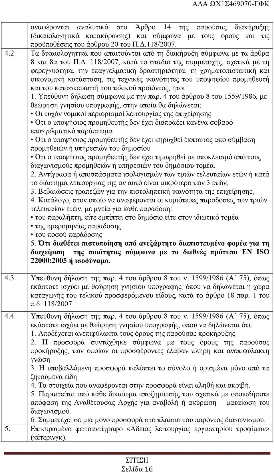 118/2007, κατά το στάδιο της συμμετοχής, σχετικά με τη φερεγγυότητα, την επαγγελματική δραστηριότητα, τη χρηματοπιστωτική και οικονομική κατάσταση, τις τεχνικές ικανότητες του υποψηφίου προμηθευτή