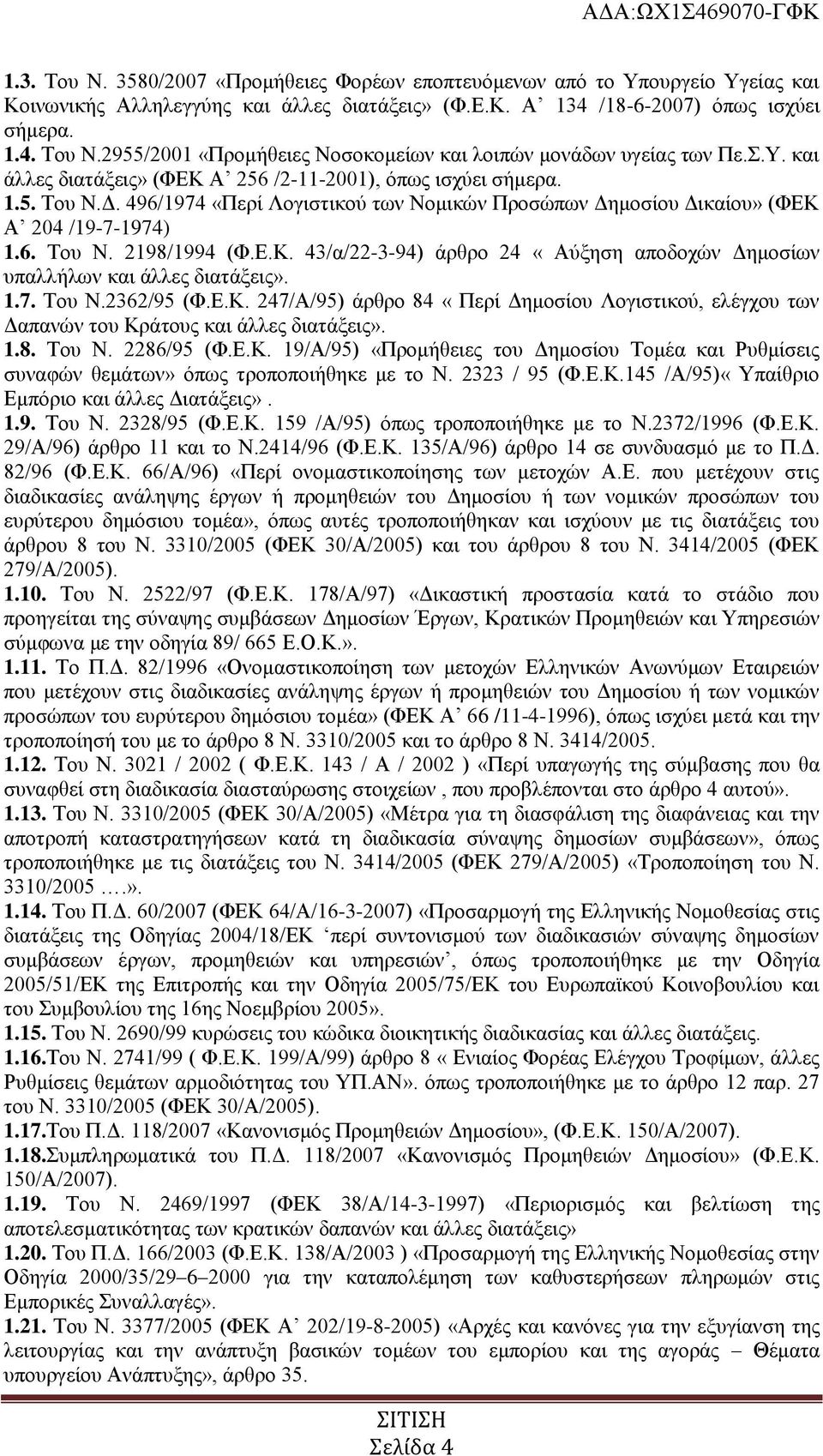 1.7. Του Ν.2362/95 (Φ.Ε.Κ. 247/Α/95) άρθρο 84 «Περί Δημοσίου Λογιστικού, ελέγχου των Δαπανών του Κράτους και άλλες διατάξεις». 1.8. Του Ν. 2286/95 (Φ.Ε.Κ. 19/Α/95) «Προμήθειες του Δημοσίου Τομέα και Ρυθμίσεις συναφών θεμάτων» όπως τροποποιήθηκε με το Ν.