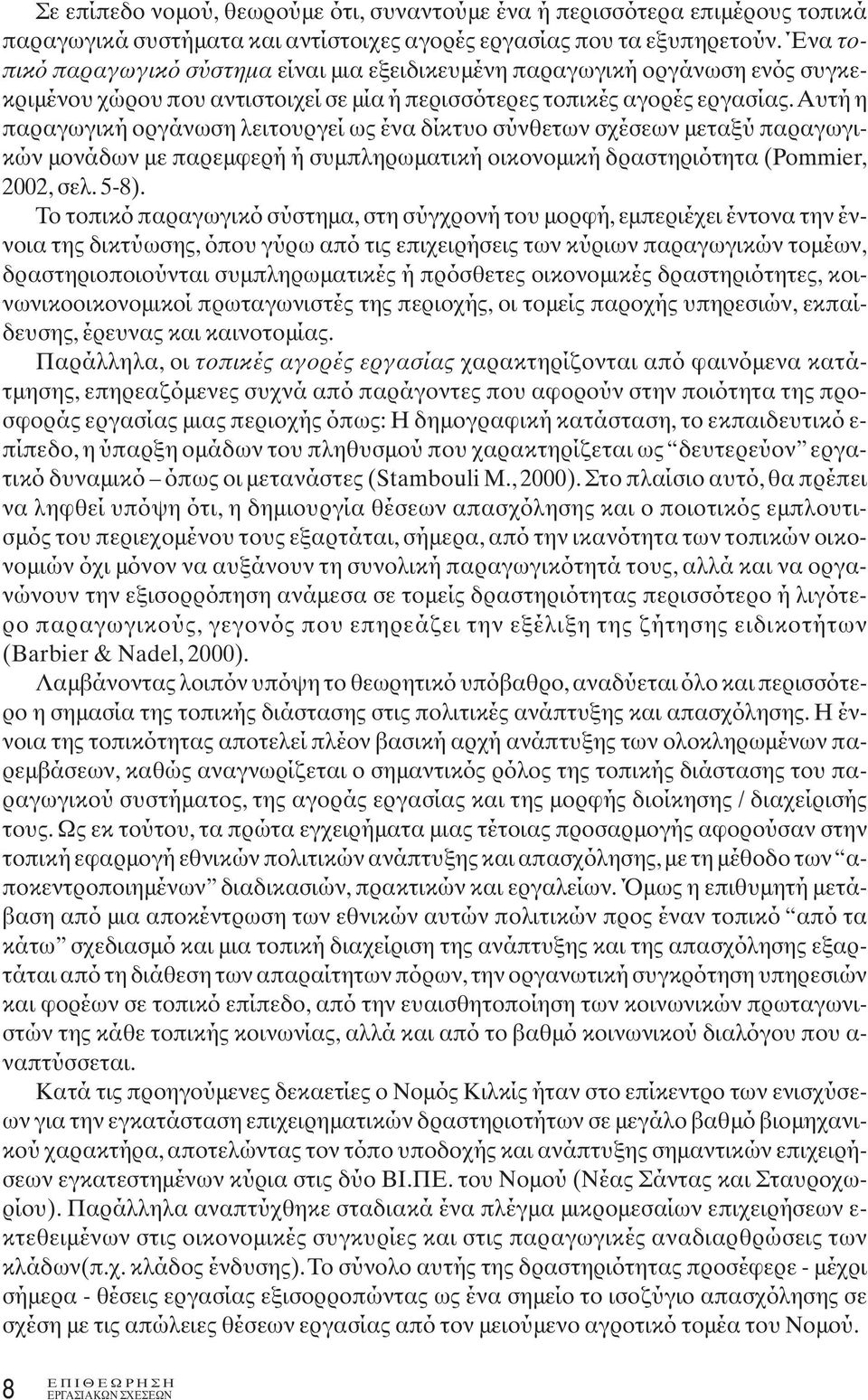 αυτή η παραγωγική οργάνωση λειτουργεί ως ένα δίκτυο σύνθετων σχέσεων μεταξύ παραγωγικών μονάδων με παρεμφερή ή συμπληρωματική οικονομική δραστηριότητα (Pommier, 2002, σελ. 5-8).