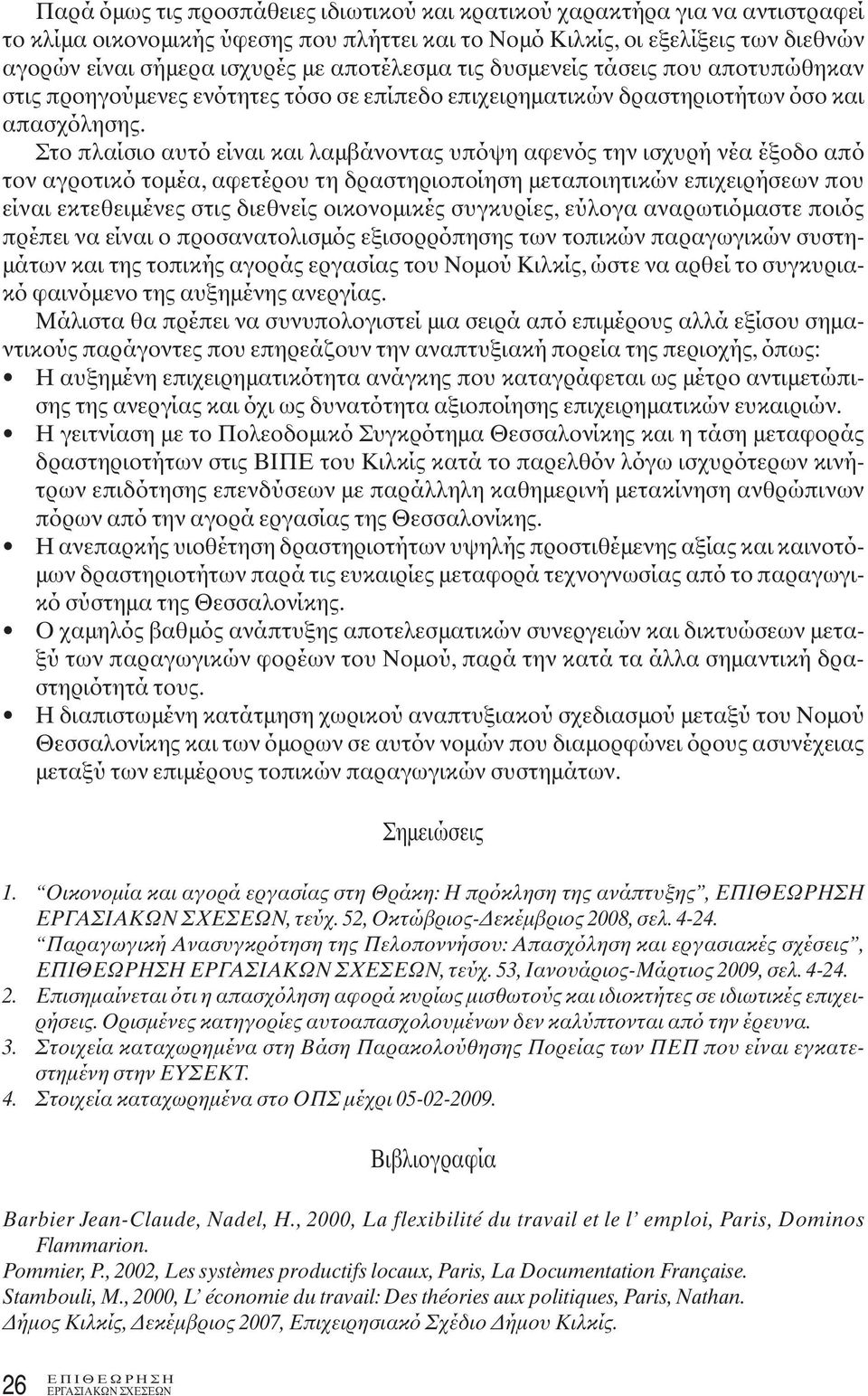 Στο πλαίσιο αυτό είναι και λαμβάνοντας υπόψη αφενός την ισχυρή νέα έξοδο από τον αγροτικό τομέα, αφετέρου τη δραστηριοποίηση μεταποιητικών επιχειρήσεων που είναι εκτεθειμένες στις διεθνείς